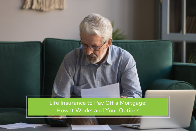 Life Insurance to Pay Off a Mortgage: How It Works and Your Options